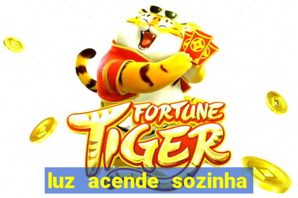 luz acende sozinha a noite espiritismo luz